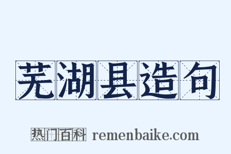 芜湖县造句是什么意思的图片